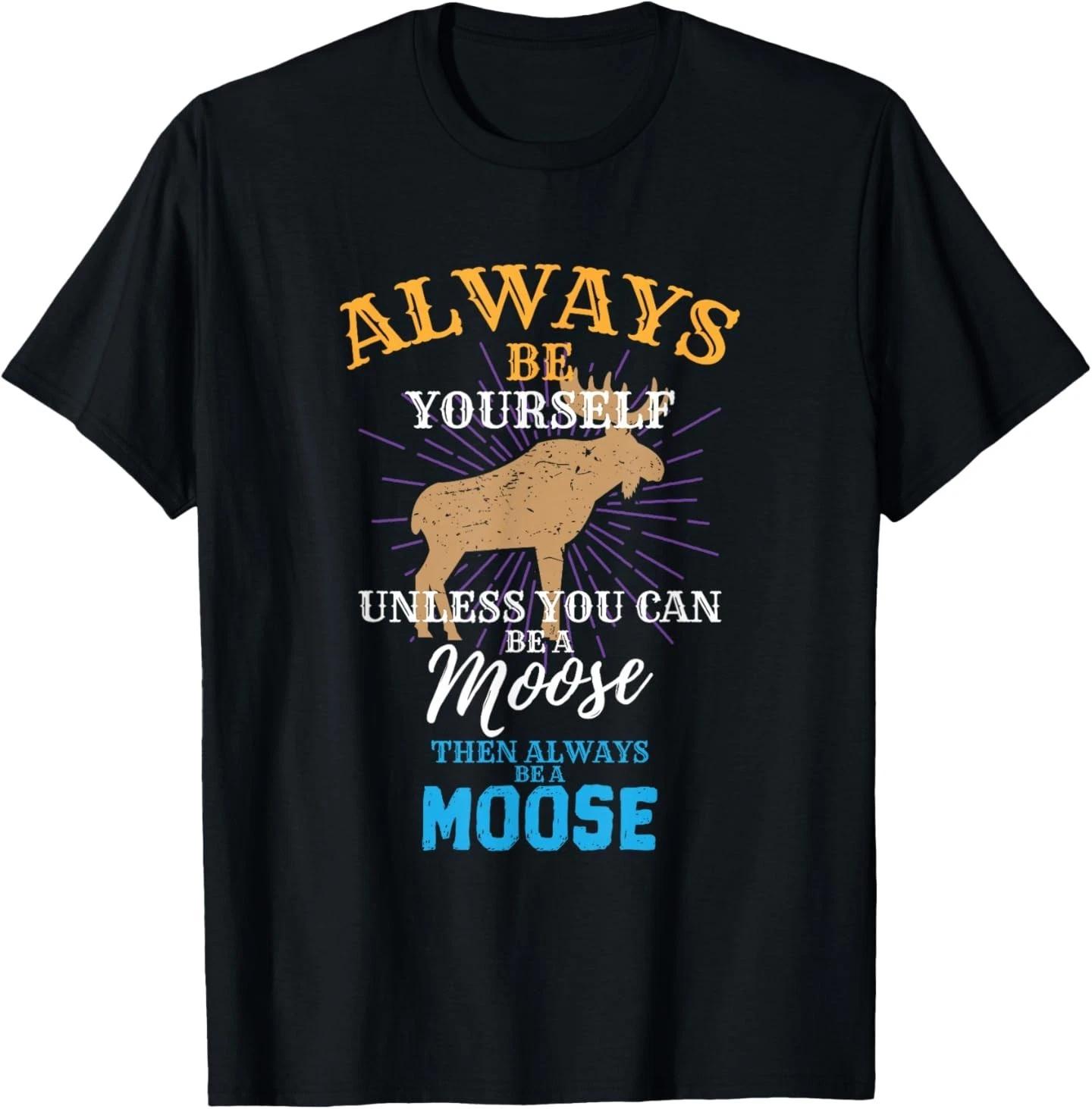 

Always Be Yourself Unless You Can Be A Moose Gift T-Shirt S
