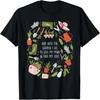 And Into The Garden I Go To Lose My Minds And Find My Soul T-Shirt