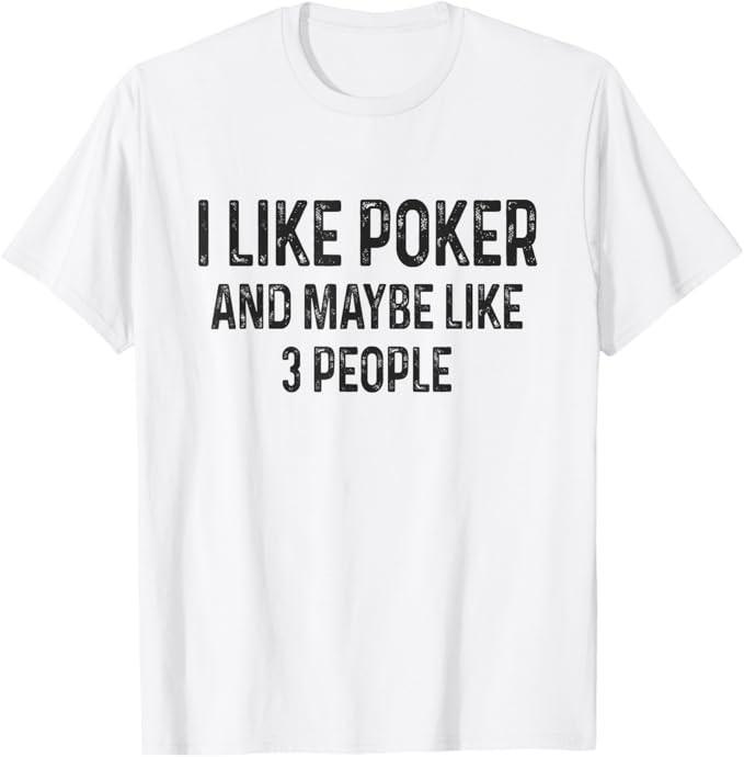 I Like Poker and Maybe Like 3 People Funny Sarcastic Poker T-Shirt