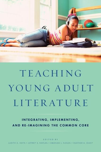 The Teaching Young Adult Literature : Integrating, Implementing, and Re-Imagining the Common Core Book