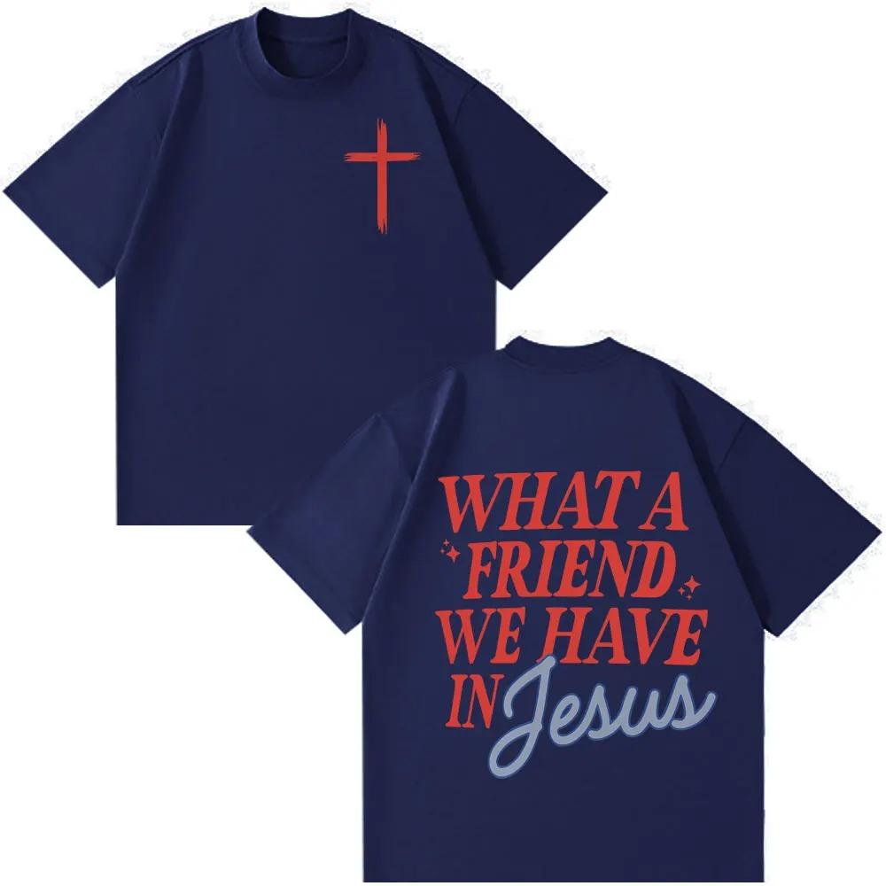 Unisex Women Hip-hop T-shirts What A Friend We Have In Jesus Funny Print T-shirt Short-sleeved Loose Casual Cotton Fashion T-shirts