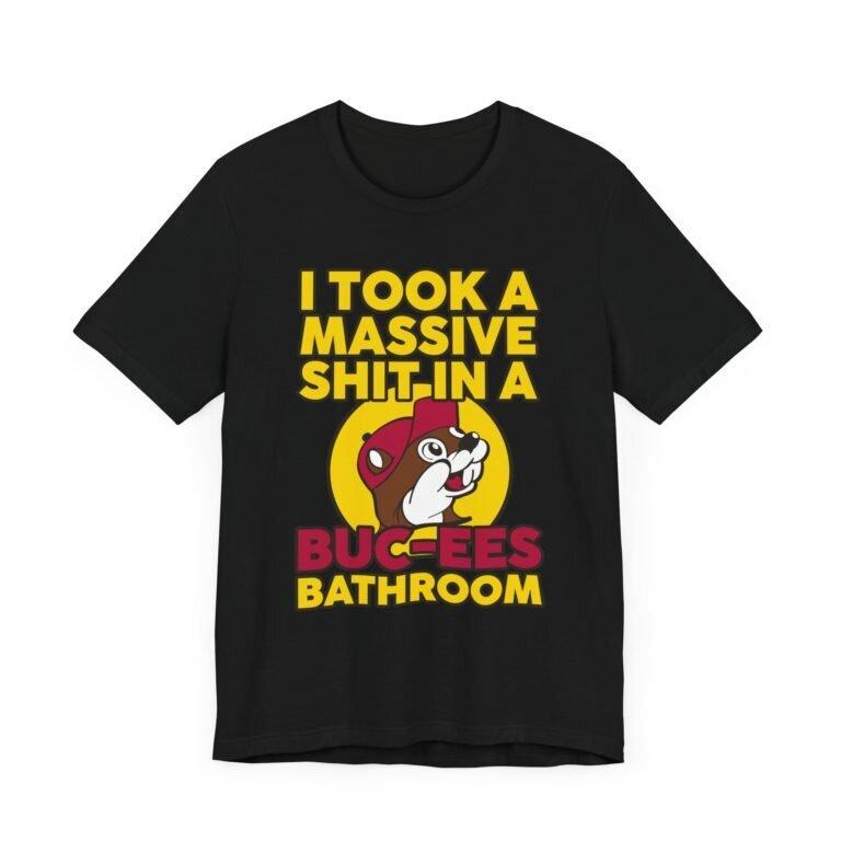 

I Took a Massive Sh*t in a Buc-ees Bathroom T-Shirt XL