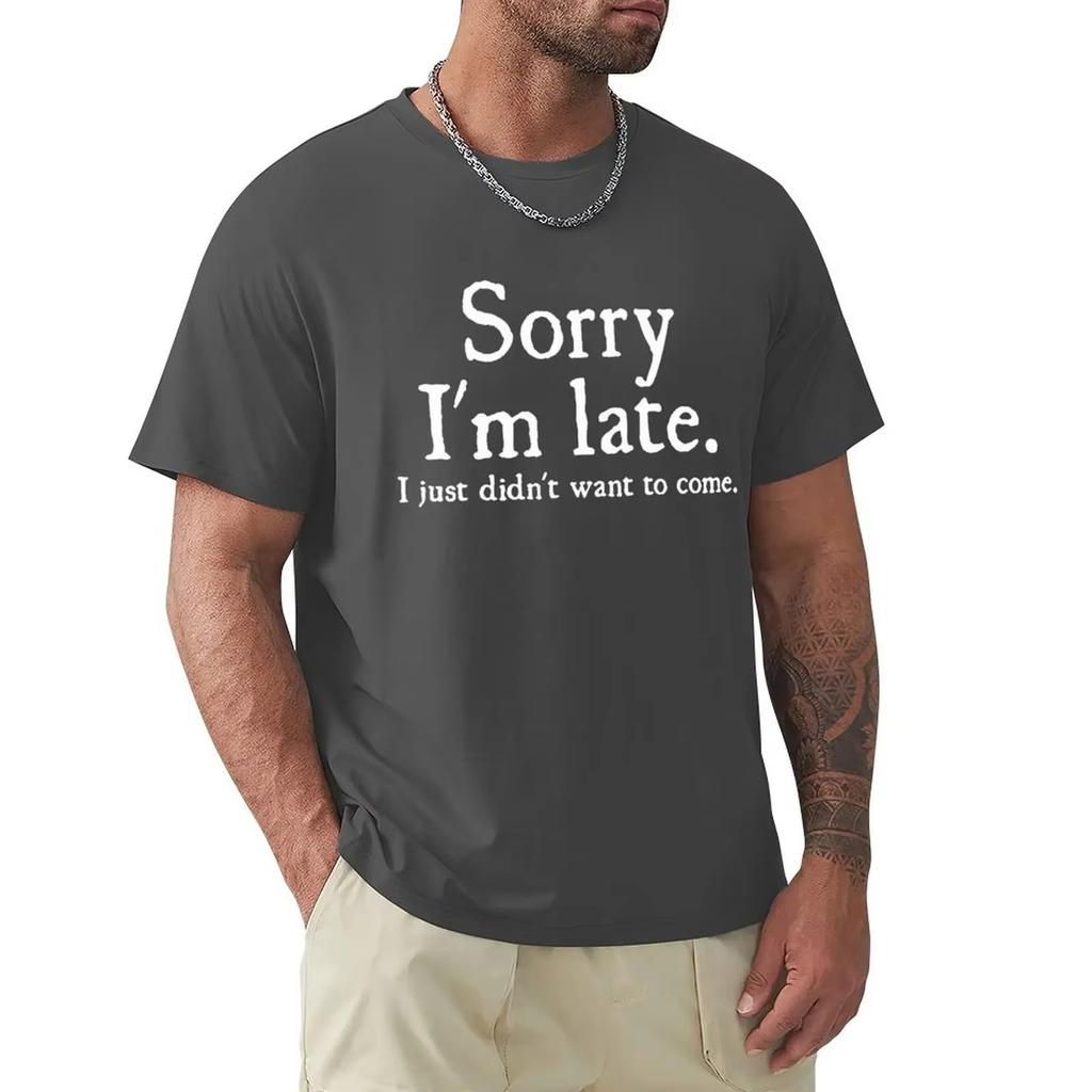 2026 New Sorry Im Late I Just Didnt Want To Come Funny Joke Print Tshirt Men and Women Humor Vintage Novelty Tshirts Mens Tee