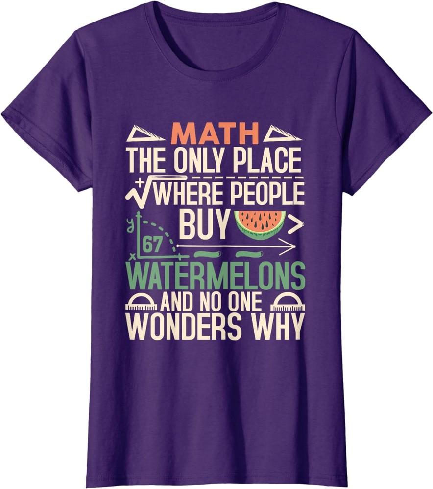 Math The Only Place Where People Buy 67 Watermelons Ladies  Crewneck T-Shirt Unisex T-Shirt XXL