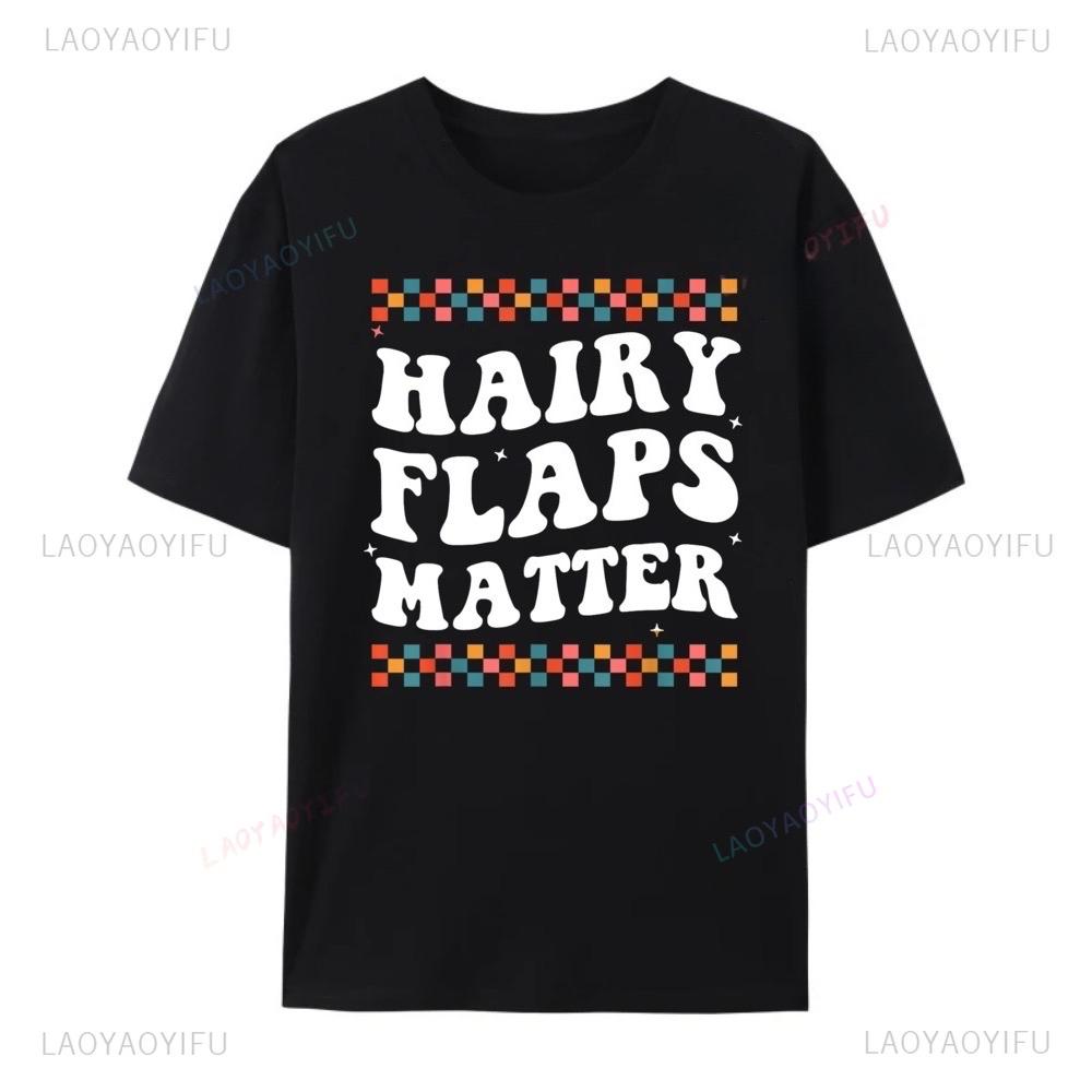Funny Saying Inappropriate Rude Joke Hairy Flaps Matter Cream T Shirt High Quality Printed Cotton Shortsleev Casual Streetwear