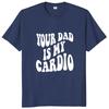 Your Dad Is My Cardio T-shirt Funny Adult Humor Slang Streetwear 100% Cotton Unisex Soft Casual Tee Shirts EU Size