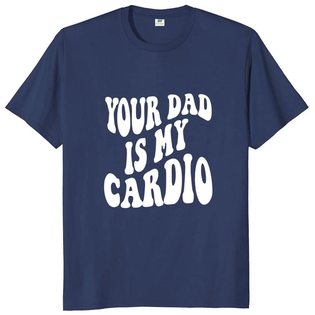 Your Dad Is My Cardio T-shirt Funny Adult Humor Slang Streetwear 100% Cotton Unisex Soft Casual Tee Shirts EU Size