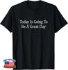 Today Is Going To Be A Great Day Unisex T-Shirt