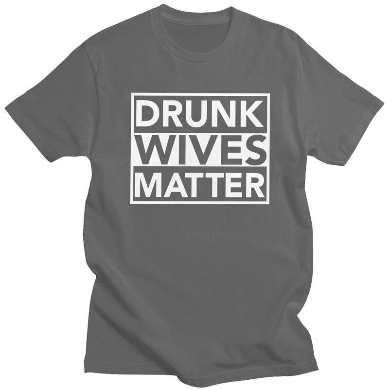 Men Drunk Wives Matter T Shirts Summer Short Sleeve 100 Cotton Funny Humor Wife Quotes Tshirt Casual Design Graphic Tee Tops