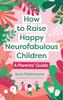 The How To Raise Happy Neurofabulous Children : A Parents' Guide Book