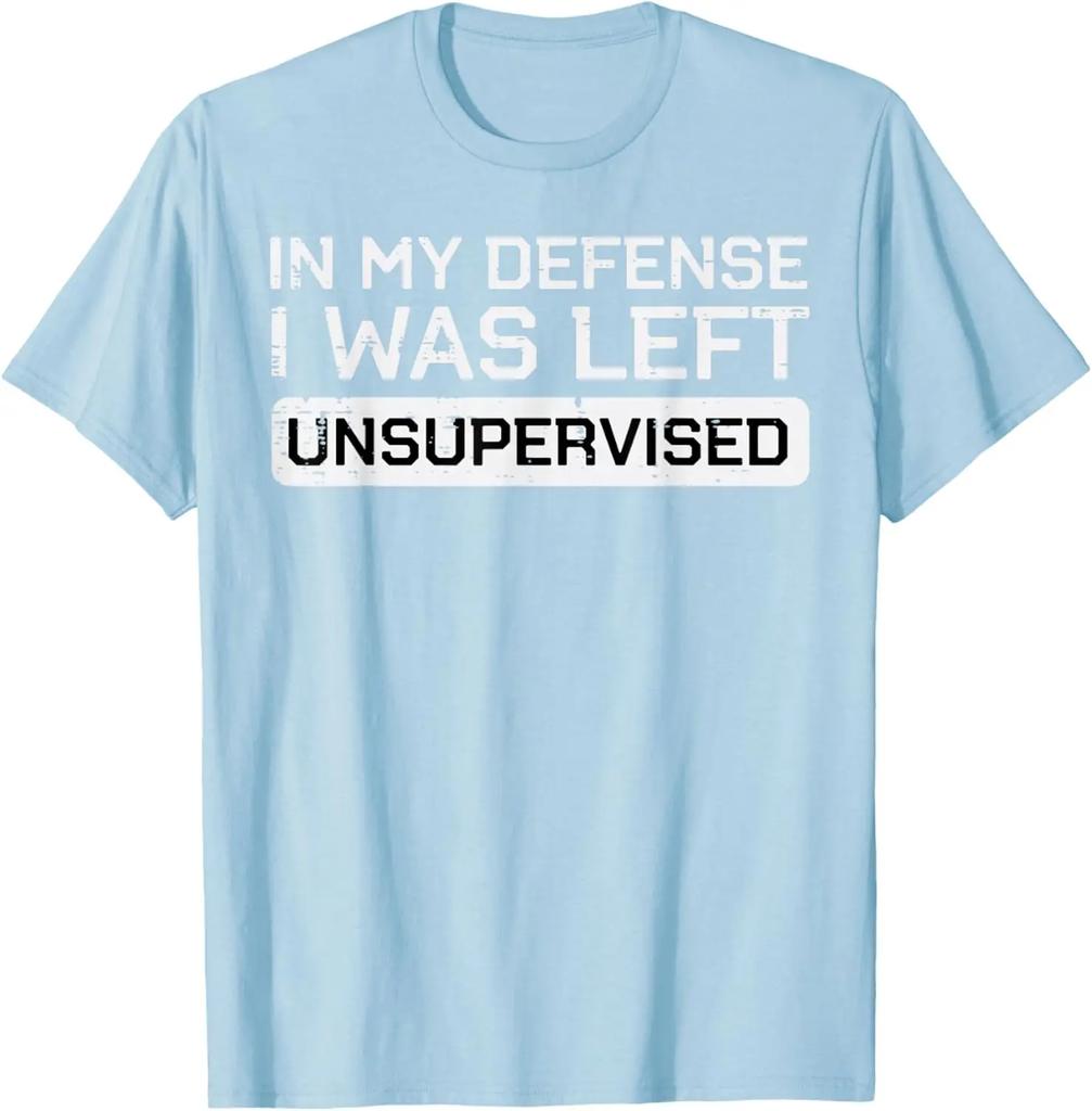 In My Defense I Was Left Unsupervised Funny Graphic Tee Breathable Cotton Casual Tshirt