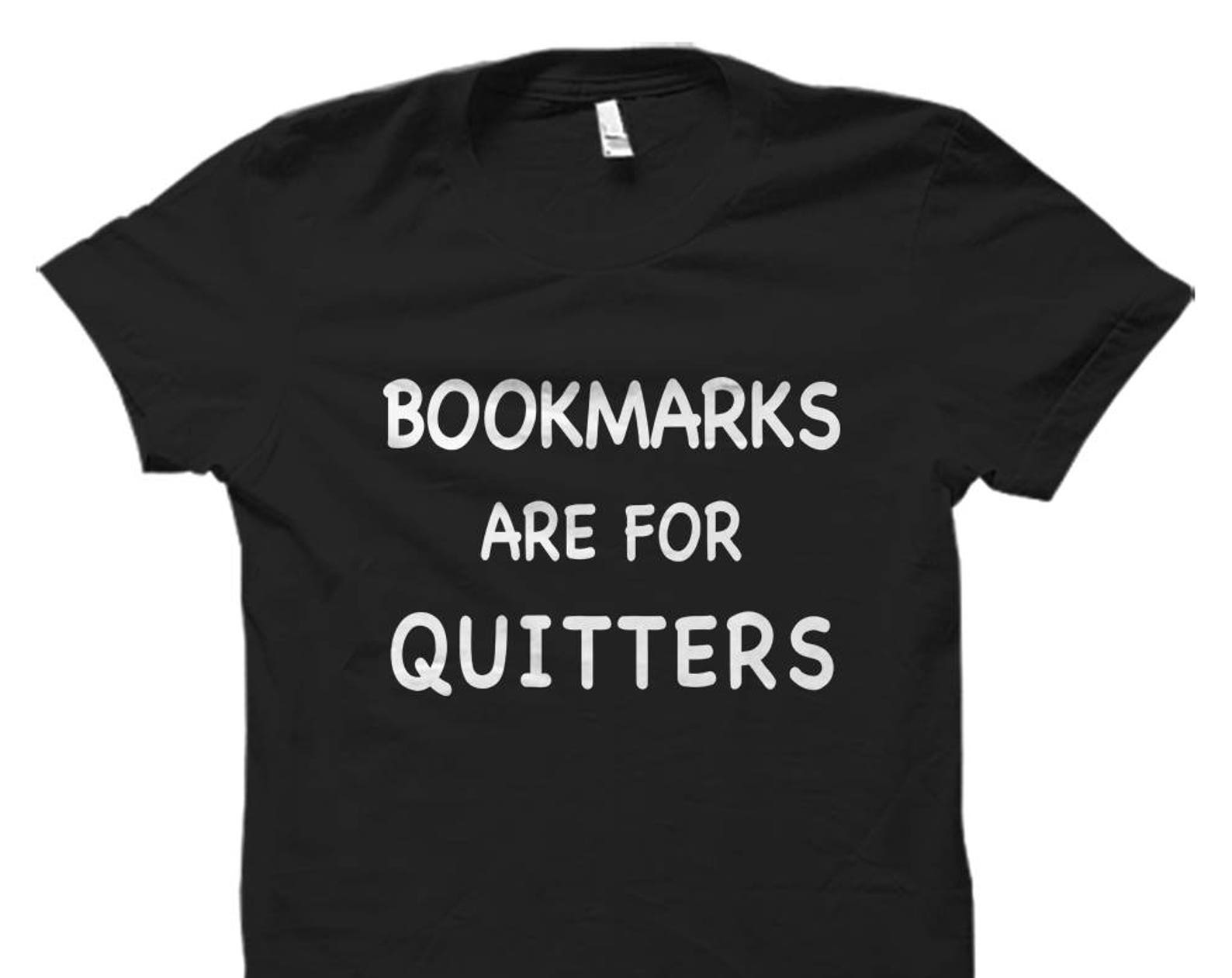 Reading shirt. Reading gifts. t-shirt for Reading. gift for Reading. Book shirt. Book gifts. Bookmarks are for quitters #OS741 M