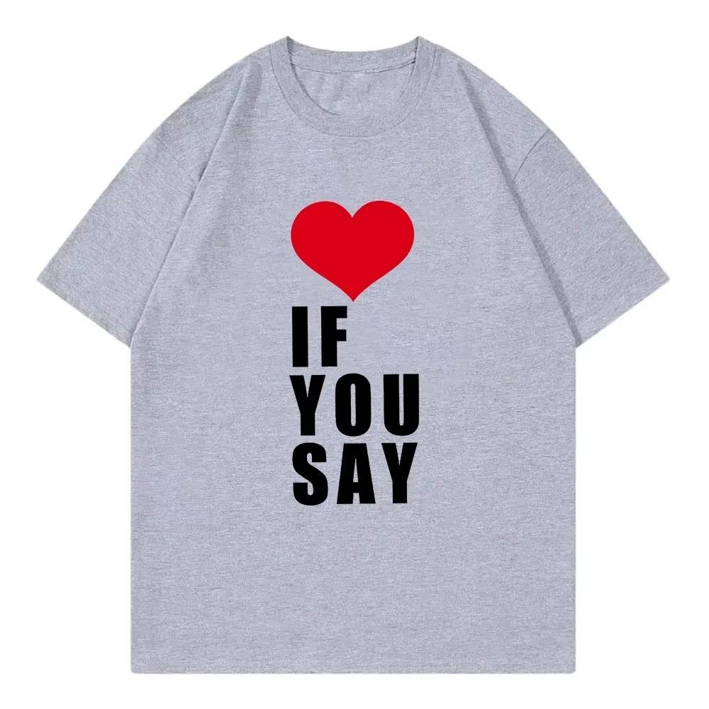 Love If You Say Print Romance Untold Kpop T Shirt Women Clothing Harajuku T-Shirt Unisex Casual Tees Shirts