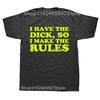 I Have The Dick So Make The Rules Men T Shirts Fashion Cotton Crew Neck Tee Shirts Male Euro Size Streetwear Top Tees