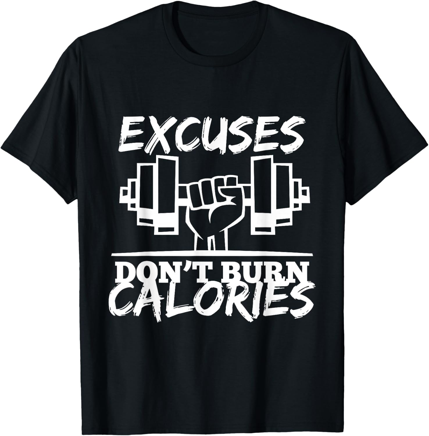 Excuses Don t Burn Calories Funny Gym Fitness Gift T-Shirt Unisex T-Shirt XXXL