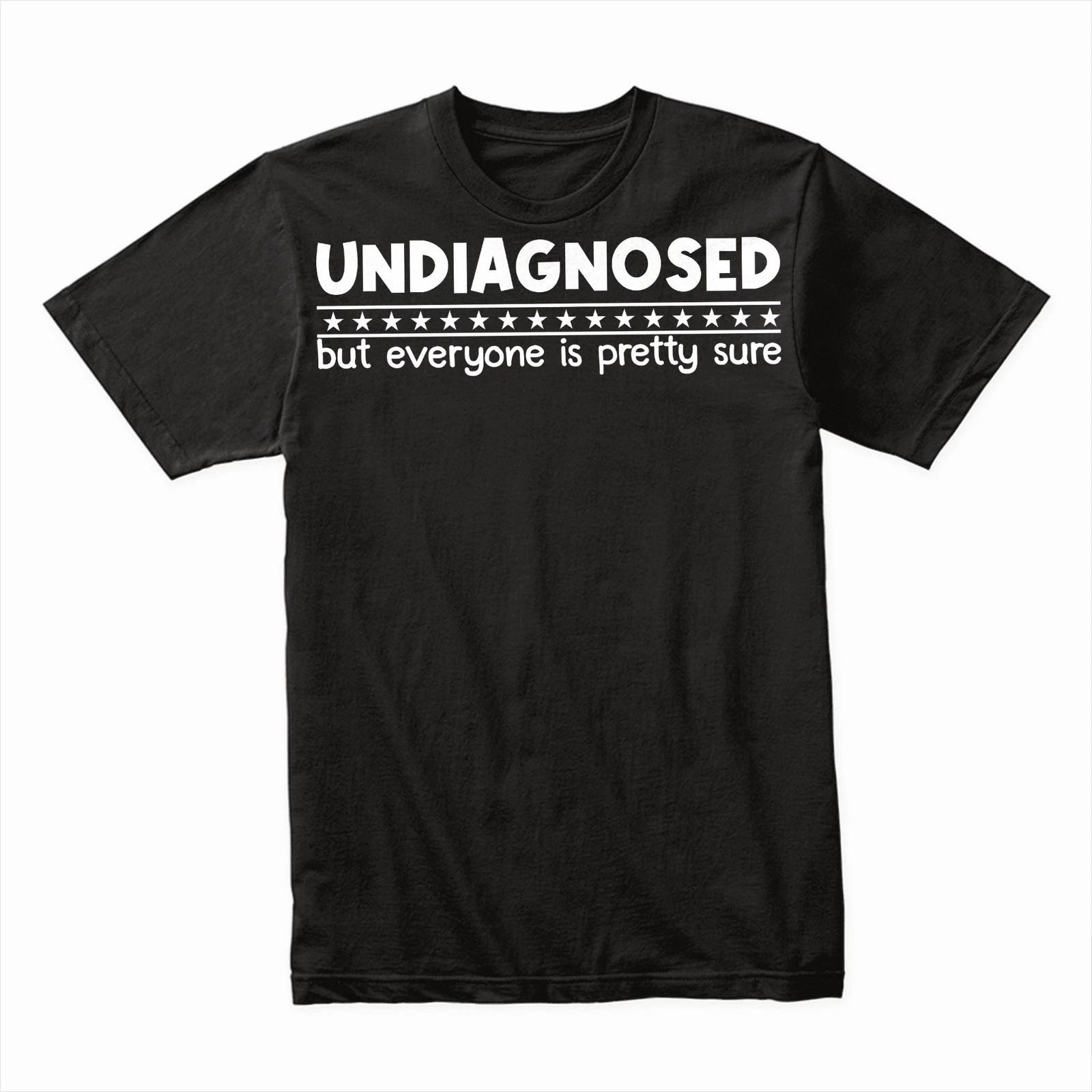 Undiagnosed But Everyone Is Pretty Sure T-Shirt, Funny Graphic Tee Sarcastic S