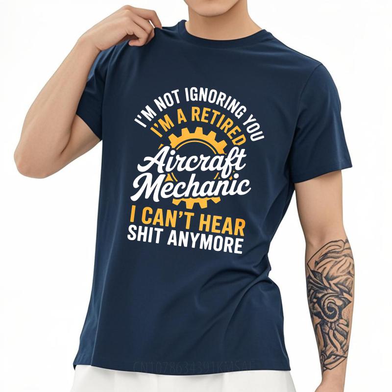 

Streetwear Summer Unisex tshirt Im Not Ignoring You Im A Retired Aircraft Mechanic I Cant Hear Shit Anymore Short Sleeve 4XL