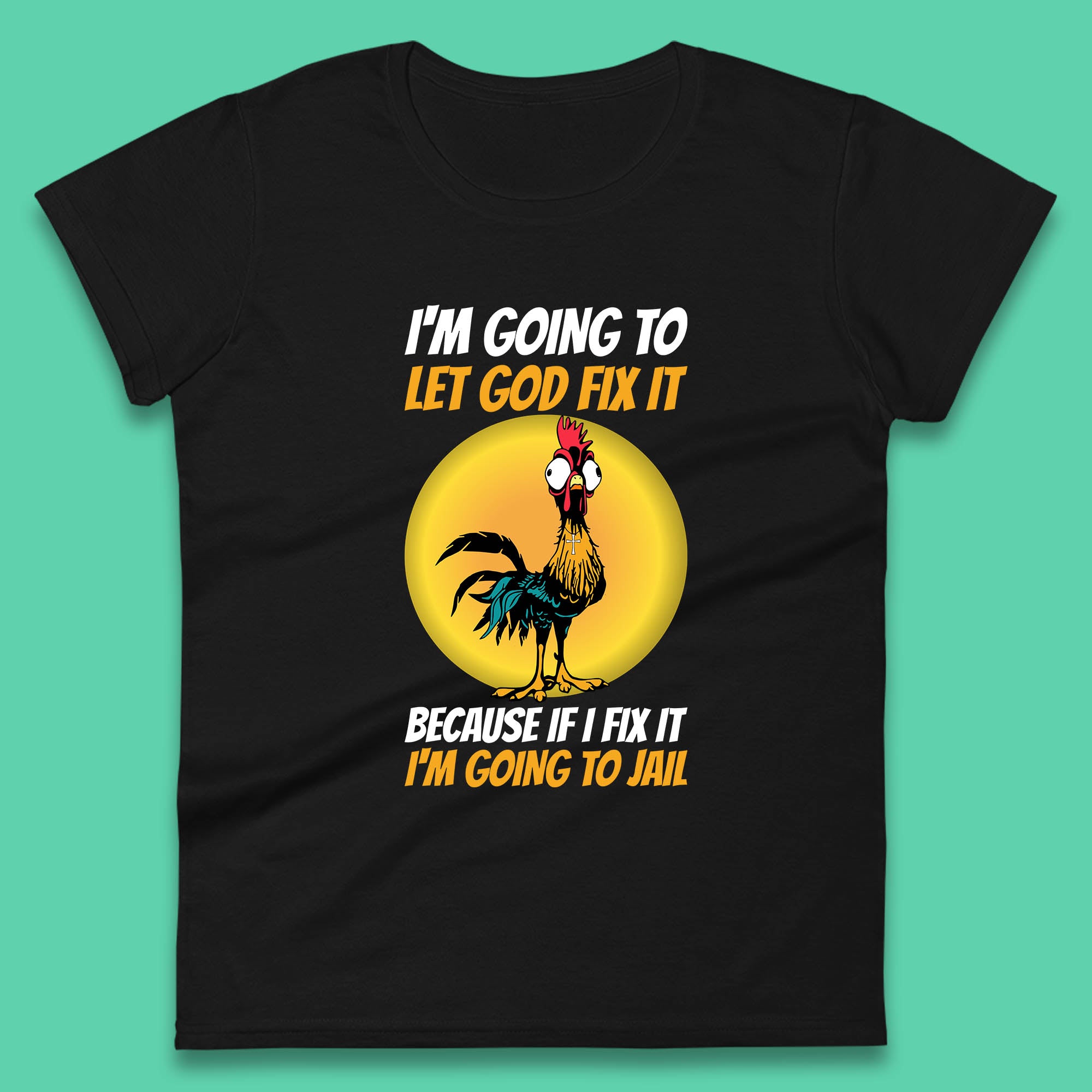 Rooster I m Going To Let God Fix It Because If I Fix It I m Going To Jail Funny Rooster Lovers Womens Tee T Shirt Mens Tops Unisex Top L