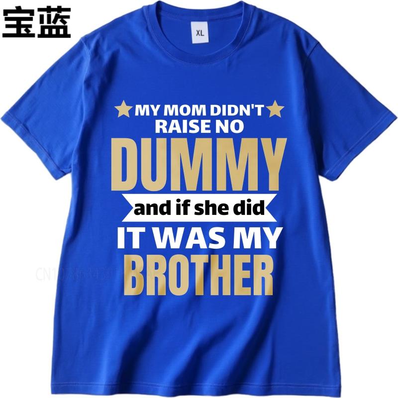 Cotton summer Men t shirt My Mom Didnt Raise No Dummy And If She Did It Was My Brother Short Sleeve Adult Round Neck Tee shirt