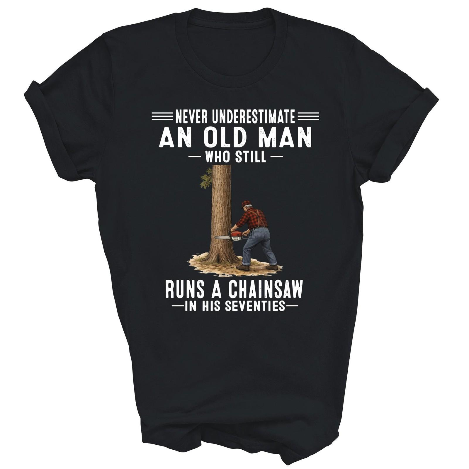 Never Underestimate Old Man Chainsaw In His Seventies Gift S