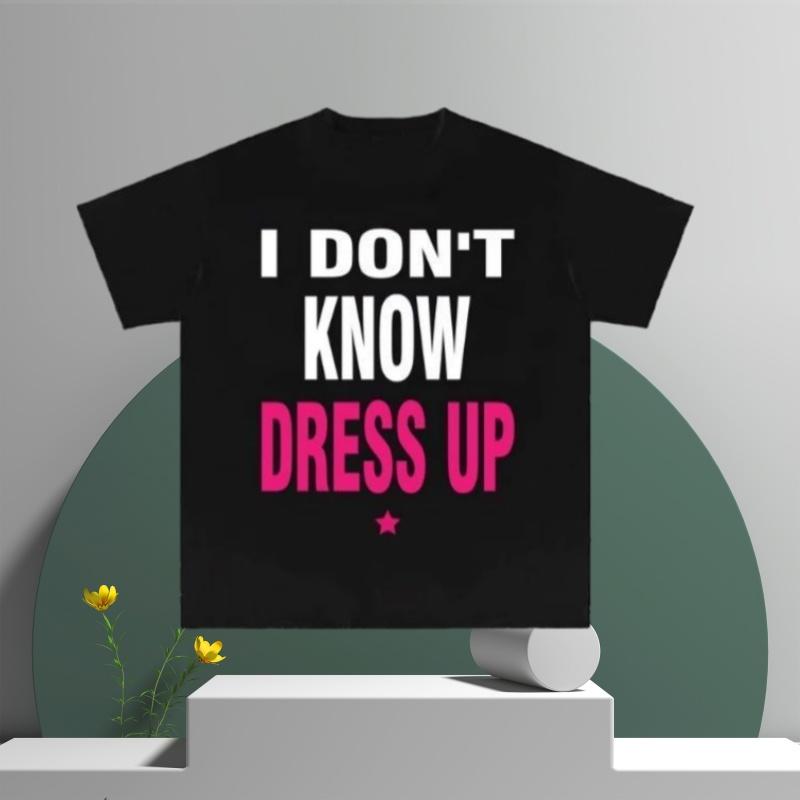 SpringSummer New I DONS T Know DRES UP Letter Printed Short Sleeve Cotton Tshirt Men Women Street Casual Round Neck Tshirt S