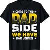 Come To the Dad Side We Have Bad Jokes S Father's Day Funny T-Shirt