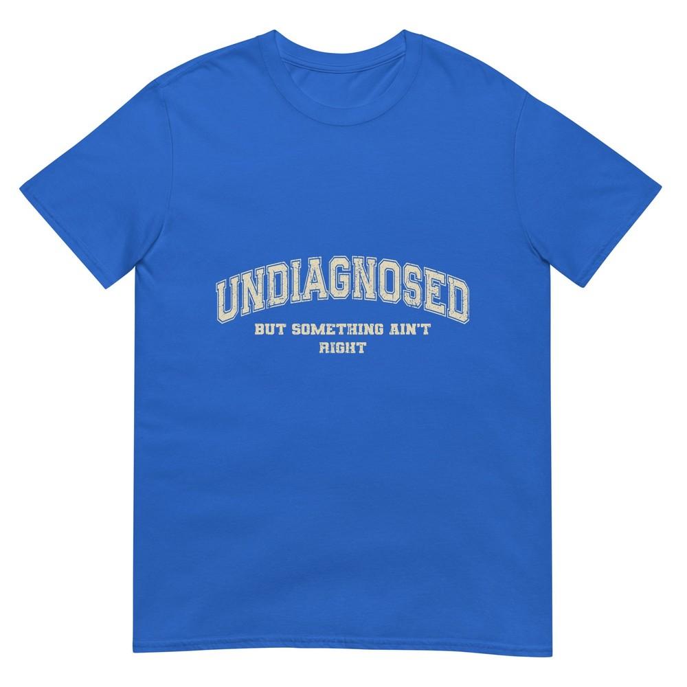 Undiagnosed But Something Aint Right Tshirt