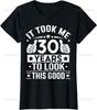 It Took Me 30 Years To Look This Good 30th Birthday Present Classical TShirt Man Woman Unisex Camisa Shortsleev Casual Tee