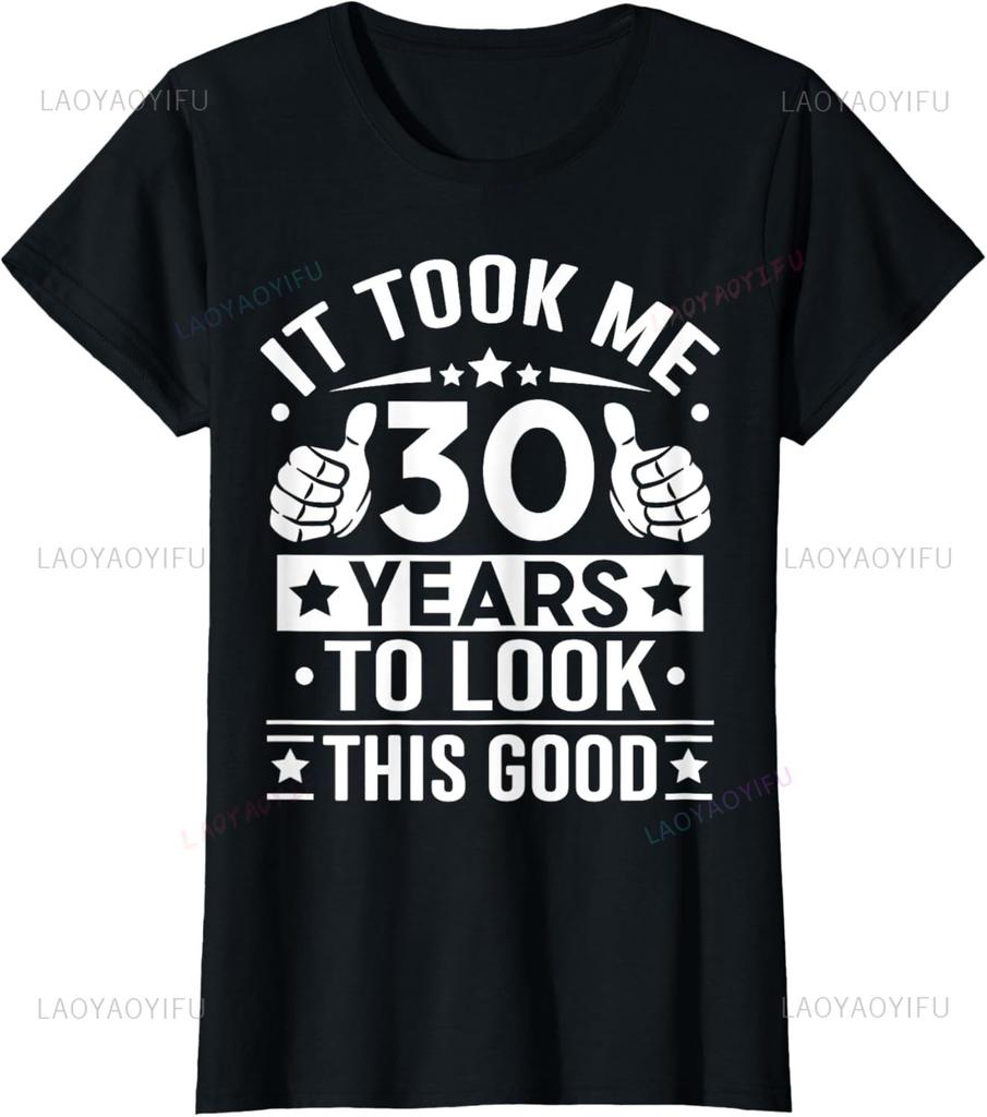 It Took Me 30 Years To Look This Good 30th Birthday Present Classical TShirt Man Woman Unisex Camisa Shortsleev Casual Tee