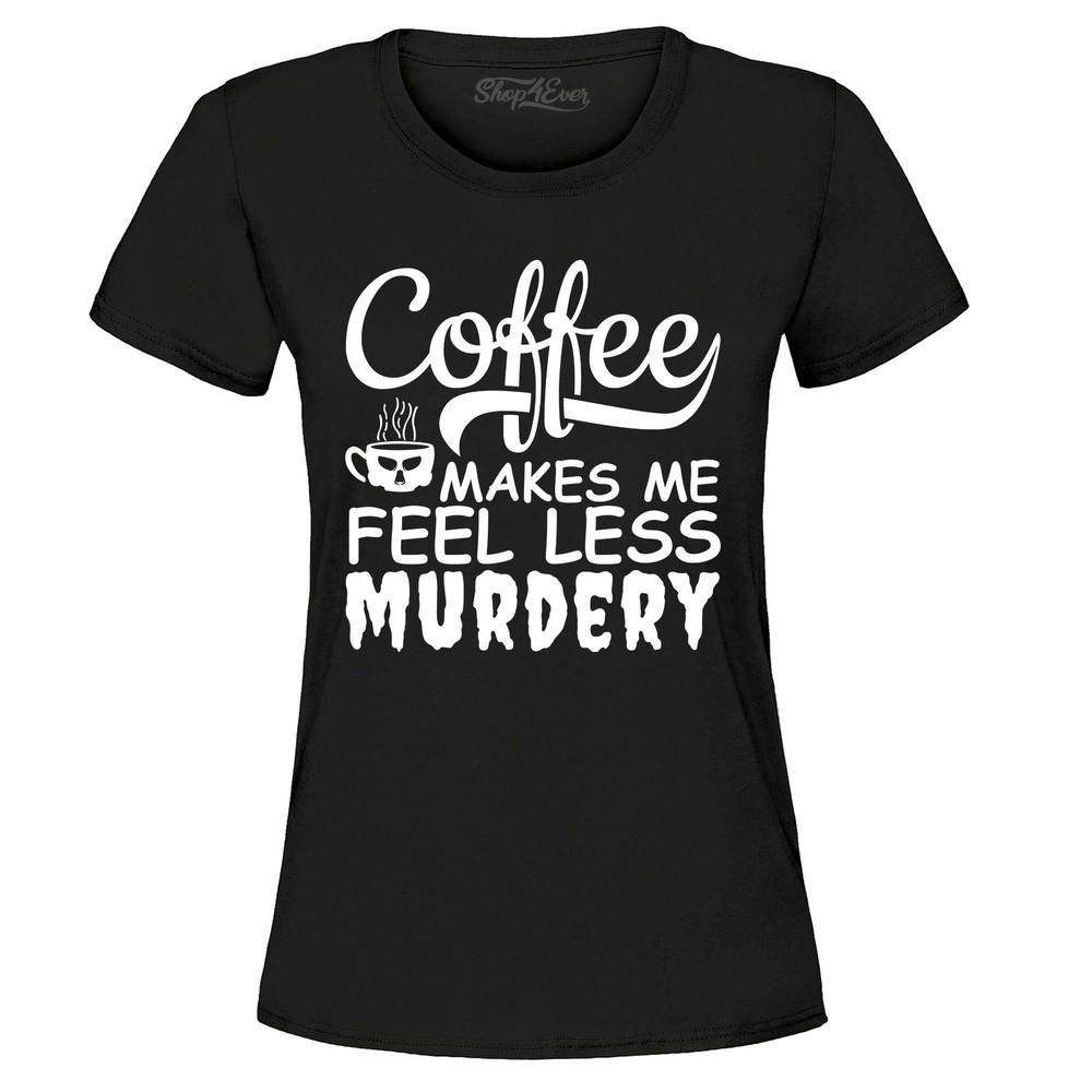 Coffee Makes Me Feel Less Murdery Women's T-Shirt Popular Shirts