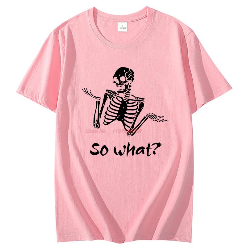 Summer Tees Tops So What Sassy Skeleton Dark Humour Funny Graphic T Shirts Cotton New Shirts And Tshirts Unisex Print T Shirt