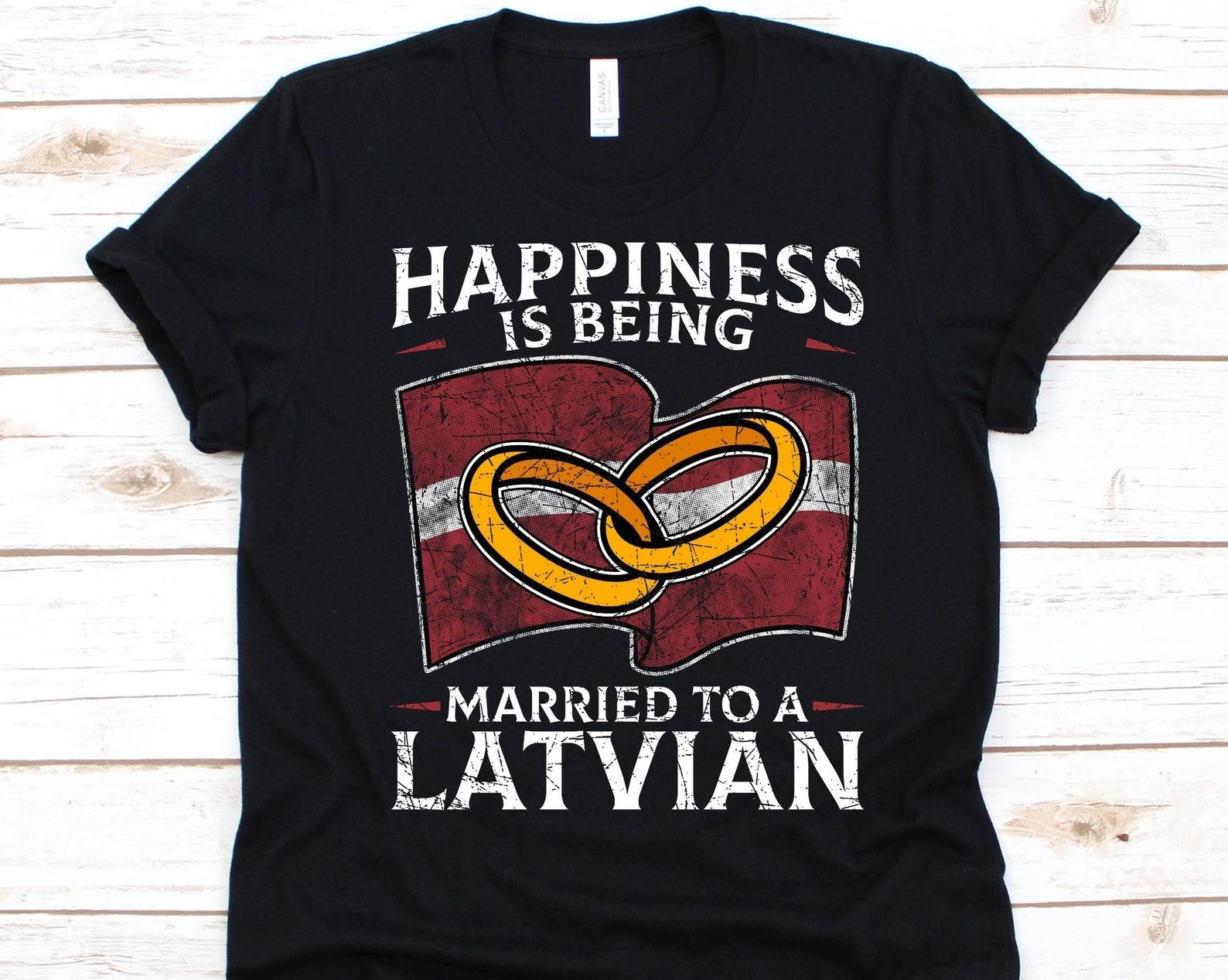 Happiness Is Being Married To A Latvian Shirt, Latvian Gift, Flag Of Latvia, Wedding Ring, Married Life, Marriage, Latvian, Anniversary Gift M