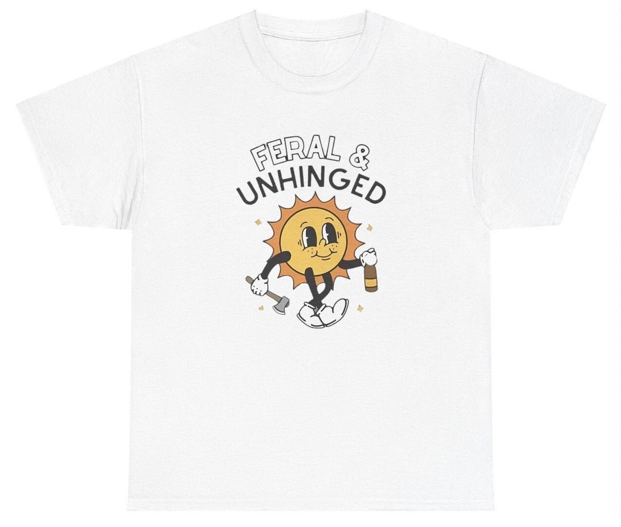 Feral And Unhinged T Shirt T Shirt Funny Dank Meme Oddly Specific Y2K Silly Tee S