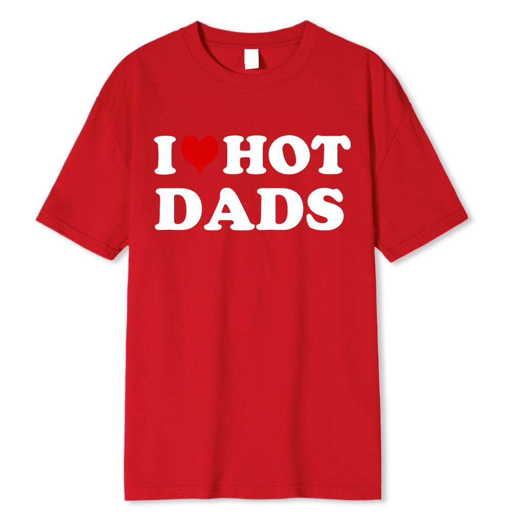 Funny I Love Hot Dads Red Heart T Shirts Graphic Streetwear Short Sleeve O-Neck Harajuku T-shirt Men/Women Clothing
