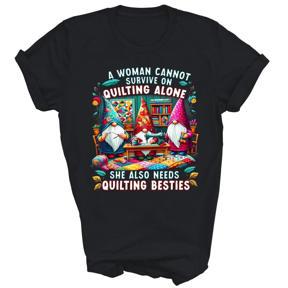 

A Woman Cannot Survive On Quilting Alone Besties Unisex Shirt Gift XL