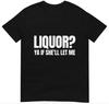 Liquor Yeah If She'll Let Me Funny Unhinged Adult Humor Meme T-Shirt Gildan 5000