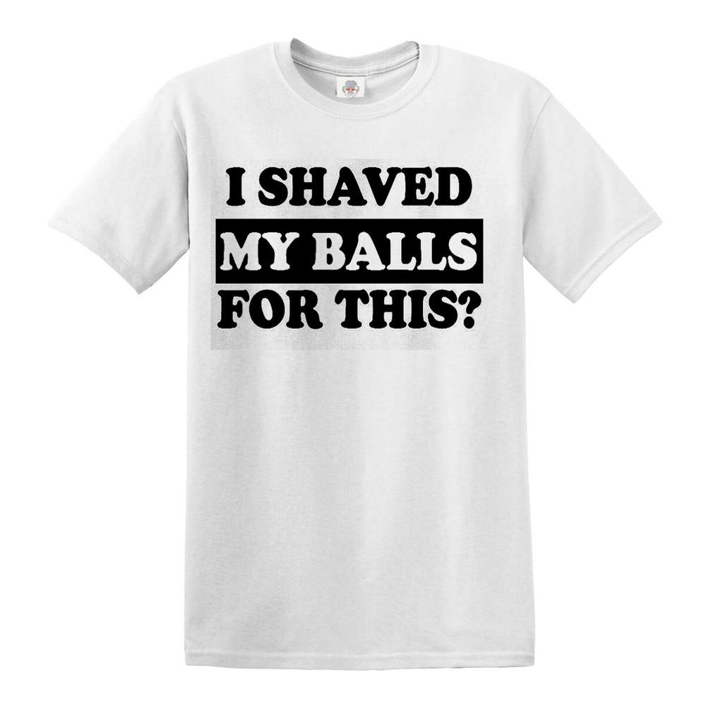 I shaved my balls for this mens tshirt funny adult humor rude offensive top 2XL