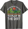 You're Never Too Old To Play In The Dirt Gift Unisex T-Shirt