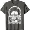 Yes Officer I Saw The Speed Limit Just Didnt See You Unisex T-Shirt