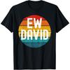Ew David Funny Saying Distressed T-Shirt