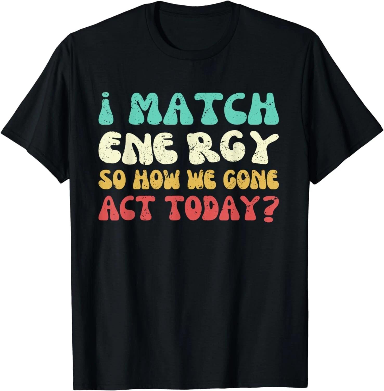 i match energy so how we gone act today funny groovy Gift Unisex T-Shirt 2XL
