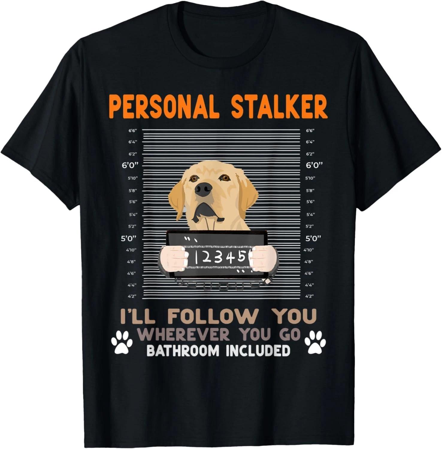 Personal Stalker I ll Follow You Wherever You Go Labrador Gift Unisex T-Shirt L