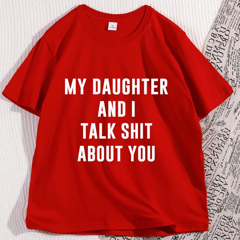 

My Daugther and I Talk Shit about You Printed Tshirt Casual Cotton Short Sleeve Round Neck Tshirt Y2k Streetwear Short Sleeve S