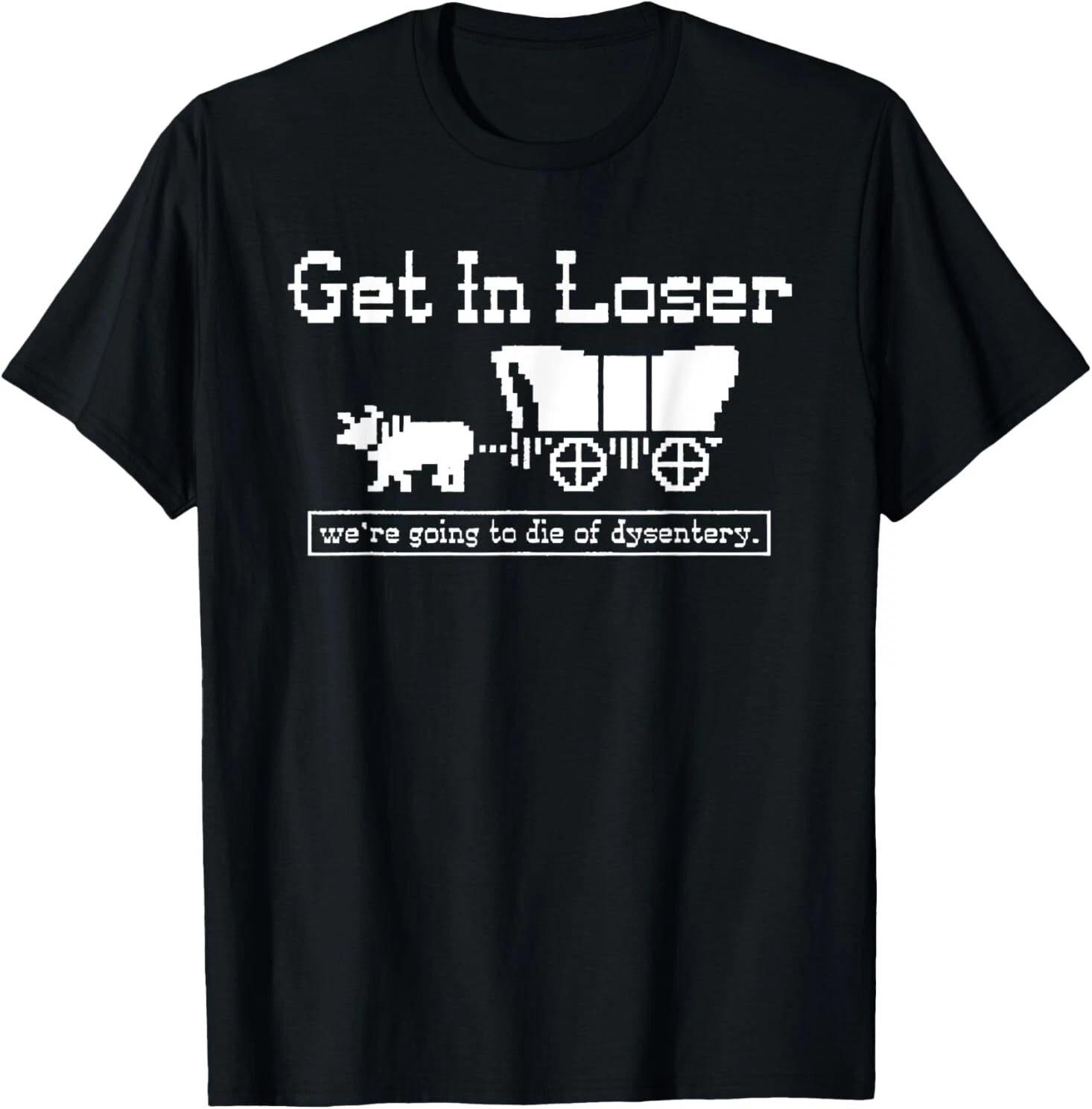 Get in loser we re going to die of dysentery T-Shirt S разноцветный