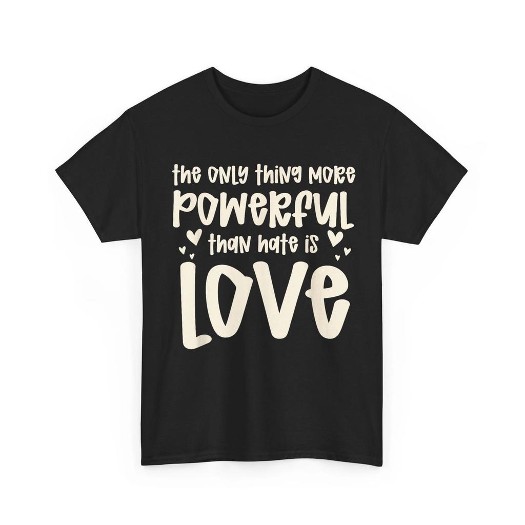 The Only Thing More Powerful Than Hate Is Love T-Shirt