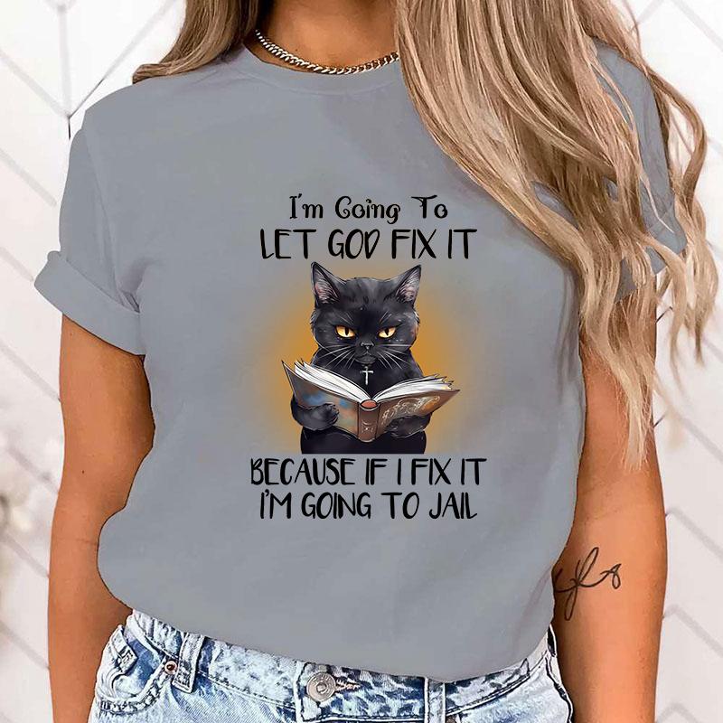 (High Quality T Shirt)Hot Sales Cat I'M Going To Let God Fix It Because If I Fix It I'M Going To Jail T Shirts Women Summer Tops