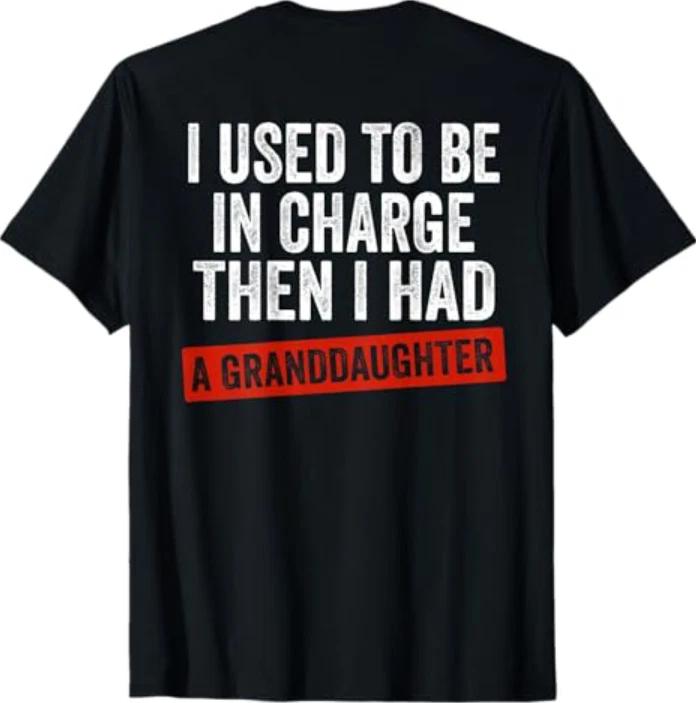 I Used to Be in Charge Then I Had A Granddaughter (On Back) T-Shirt 4XL
