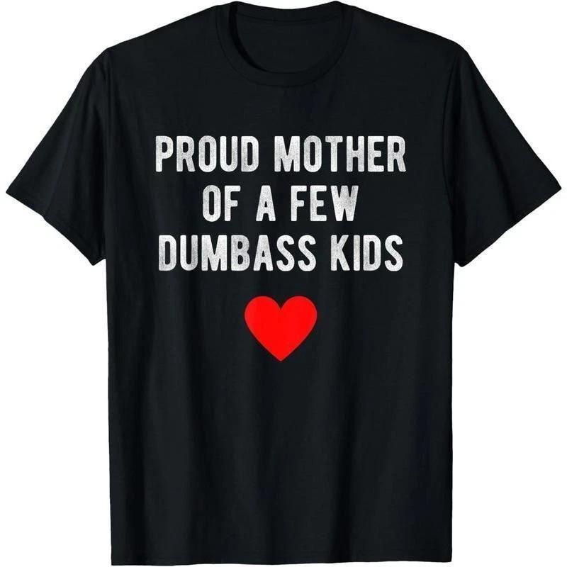 Proud Mother of a Few Dumbass Kids Funny Mother s Day T-Shirt Top Summer-Classic XL
