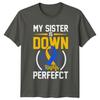 My Sister Is Down Right Perfefct Down Syndrome Awareness TShirt a
