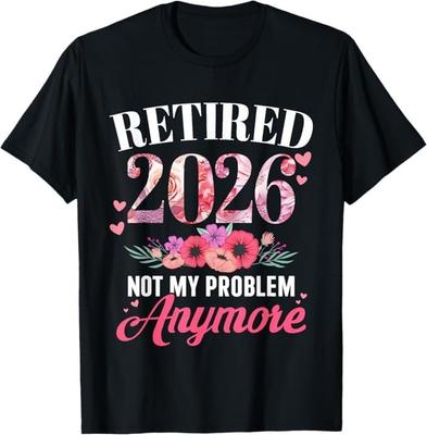 Retired 2026 Not My Problem Anymore Floral Retirement T-Shirt
